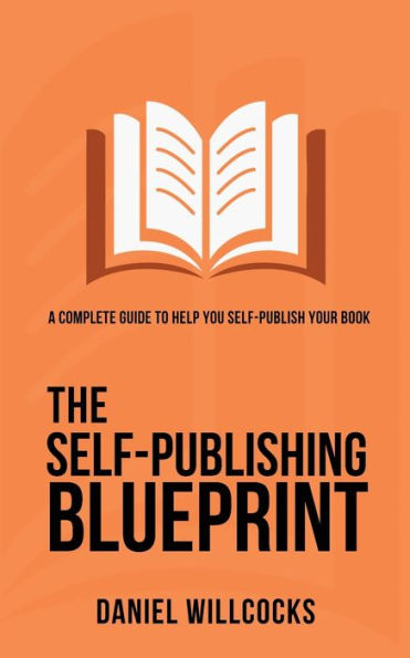 The Self-Publishing Blueprint: A complete guide to help you self-publish your book