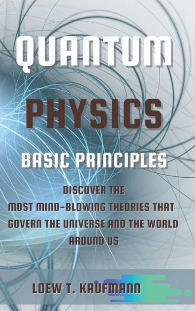 QUANTUM PHYSICS BASIC PRINCIPLES: DISCOVER THE MOST MIND BLOWING ...