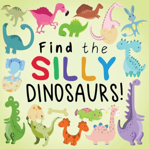 Find the Silly Dinosaurs: A Fun Search and Find Book for 2-5 Year Olds