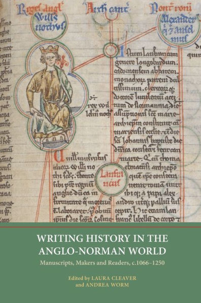 Writing History in the Anglo-Norman World: Manuscripts, Makers and Readers, c.1066-c.1250