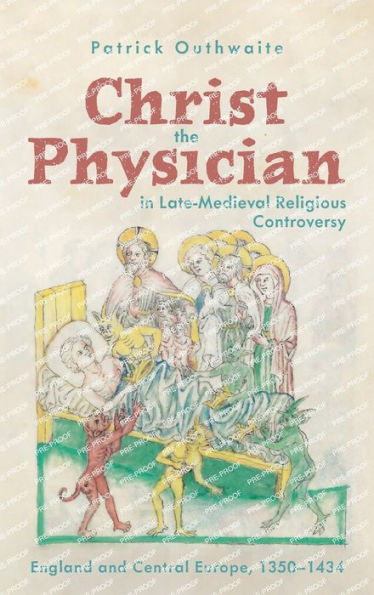 Christ the Physician Late-Medieval Religious Controversy: England and Central Europe, 1350-1434