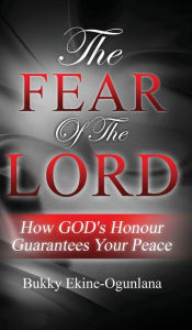 Title: The Fear Of The Lord: How God's Honour Guarantees Your Peace, Author: Bukky Ekine-Ogunlana
