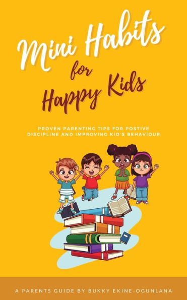 Mini Habits for Happy Kids: Proven Parenting Tips Positive Discipline and Improving Kids' Behavior