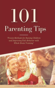 Title: 101 Parenting Tips: Proven Methods for Raising Children and Improving Kids Behavior with Whole Brain Training, Author: Bukky Ekine-Ogunlana
