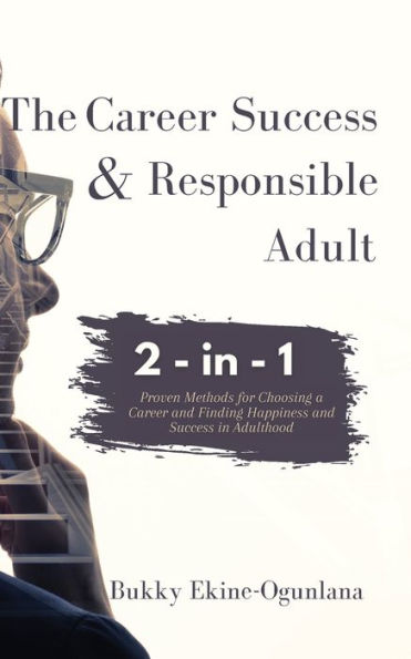 The Career Success and Responsible Adult 2-in-1 Combo Pack: Proven Methods for Choosing a Career and Finding Happiness and Success in Adulthood