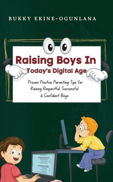 Raising Boys Today's Digital World: Proven Positive Parenting Tips for Respectful, Successful and Confident