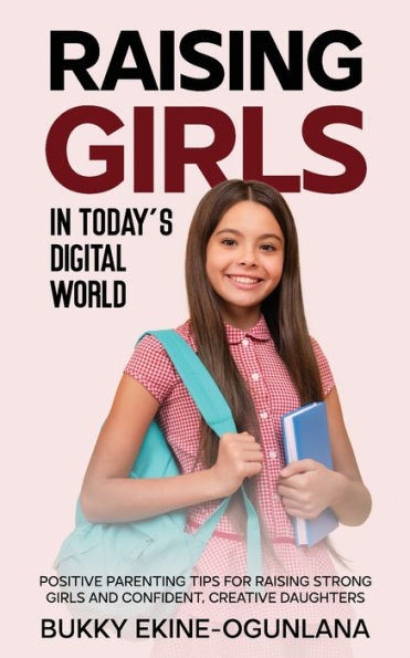 Raising Girls Today's Digital World: Proven Positive Parenting Tips for Respectful, Successful and Confident