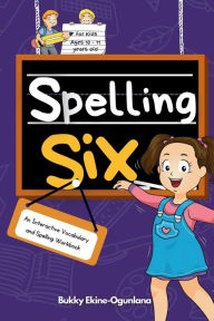 Title: Spelling Six: An Interactive Vocabulary and Spelling Workbook for 10 and 11 Years Old (With Audiobook Lessons), Author: Bukky Ekine-Ogunlana
