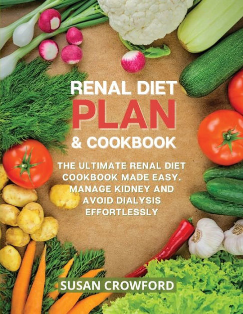 Renal Diet Plan & Cookbook: The Ultimate Renal Diet Cookbook Made Easy ...