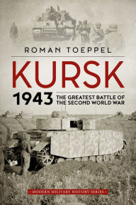 Title: Kursk 1943: The Greatest Battle of the Second World War, Author: Roman Toeppel