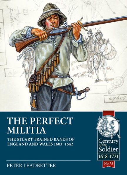 The Perfect Militia: Stuart Trained Bands of England and Wales 1603-1642