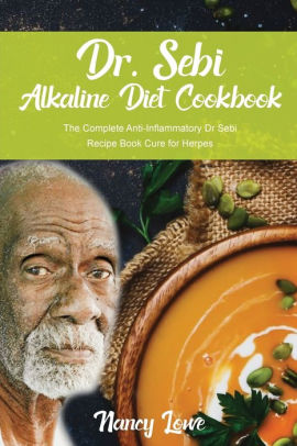 Dr Sebi Alkaline Diet Cookbook The Complete Anti Inflammatory Dr Sebi Recipe Book Cure For Herpes By Nancy Lowe Paperback Barnes Noble