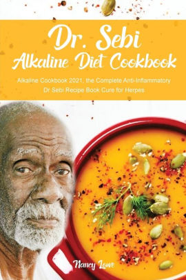 Dr Sebi Alkaline Diet Cookbook Alkaline Cookbook 21 The Complete Anti Inflammatory Dr Sebi Recipe Book Cure For Herpes By Nancy Lowe Paperback Barnes Noble