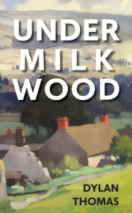 Title: Under Milk Wood, Author: Dylan Thomas