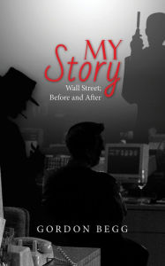 Title: My Story - Wall Street; Before and After, Author: Gordon Begg