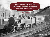 Title: Lost Lines of Wales: Swansea to Llandovery: Central Wales Line 1, Author: Jamie Green