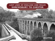 Title: Lost Lines of England and Wales: Shrewsbury to Chester, Author: Tom Ferris