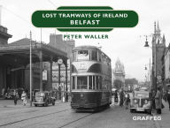 Title: Lost Tramways of Ireland - Belfast, Author: Peter Waller