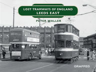 Title: Lost Tramways of England: Leeds East, Author: Peter Waller