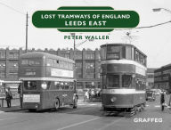 Title: Lost Tramways of England - Leeds East, Author: Peter Waller