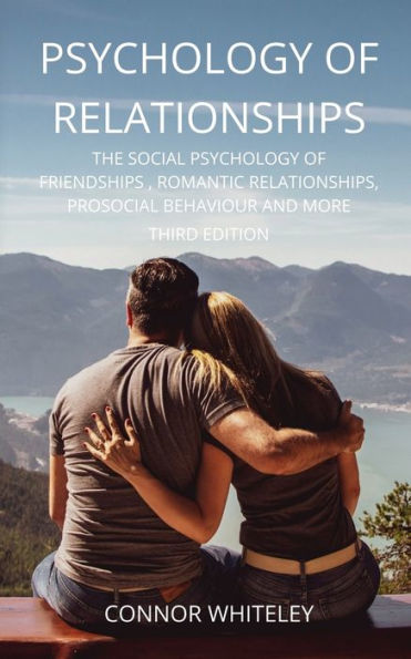 Psychology of Relationships: The Social Friendships, Romantic Relationships, Prosocial Behaviour and More Third Edition