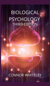 Title: Biological Psychology: Third Edition, Author: Connor Whiteley