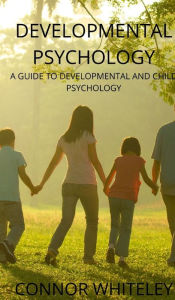 Title: Developmental Psychology: A Guide to Developmental and Child Psychology, Author: Connor Whiteley