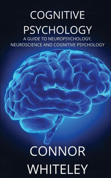 Cognitive Psychology: A Guide to Neuropsychology, Neuroscience and Psychology