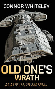Title: Old One's Wrath: An Agent of The Emperor Science Fiction Short Story, Author: Connor Whiteley