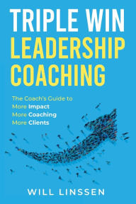 E book download for free Triple Win Leadership Coaching: The Coach's Guide to More Impact, More Coaching, and More Clients by Will Linssen
