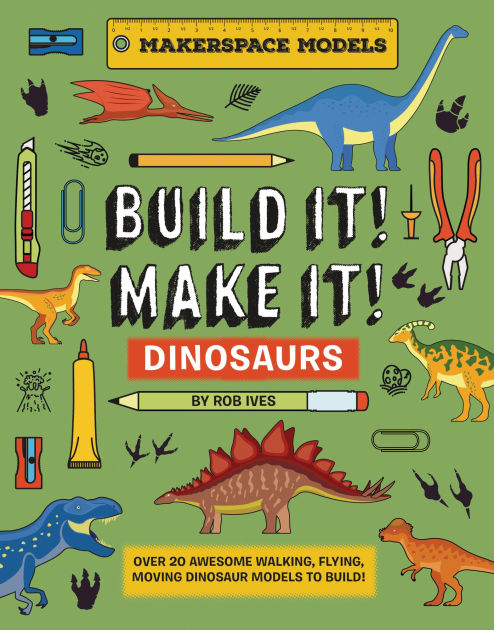 Build It! Make It! D.I.Y. Dinosaurs: Makerspace Models. Over 25 Awesome ...