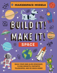 Title: Build It! Make It! Space: Makerspace Models. Build an Alien Space Ship, Flying Rocket, Asteroid Sling Shot - Over 25 Awesome Models to Make, Author: Rob Ives