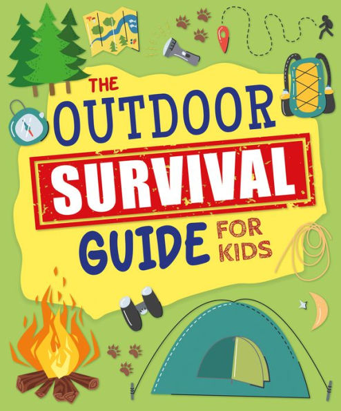 The Outdoor Survival Guide for Kids: Unlock wilderness skills to 