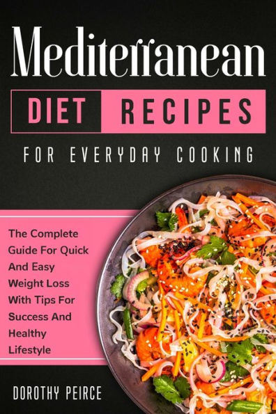 Mediterranean Diet Recipes For Everyday Cooking: The Complete Guide Quick And Easy Weight Loss With Tips Success Healthy Lifestyle