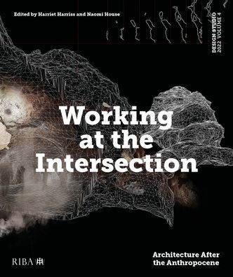 Design Studio Vol. 4: Working at the Intersection: Architecture After Anthropocene