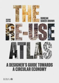 Title: The Re-use Atlas: A Designer's Guide Towards a Circular Economy, Author: Duncan Baker-Brown