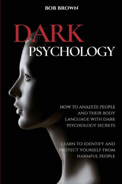 dark Psychology: How to analyze People and their body language with psychology secrets. Learn Identify Protect Yourself from Harmful