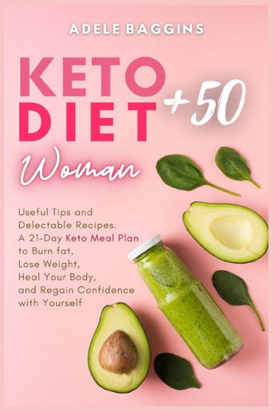 Keto Diet for Women + 50: Useful Tips and Delectable Recipes. A 21-Day Meal Plan to Burn fat, Lose Weight, Heal Your Body, Regain Confidence with Yourself