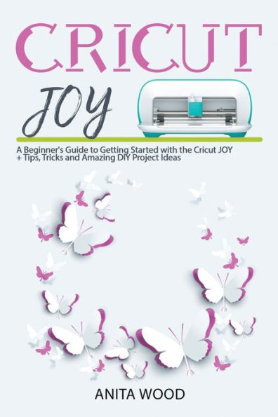 CRICUT JOY: A Beginner's Guide to Getting Started with the Cricut JOY + Amazing DIY Project + Tips and Tricks