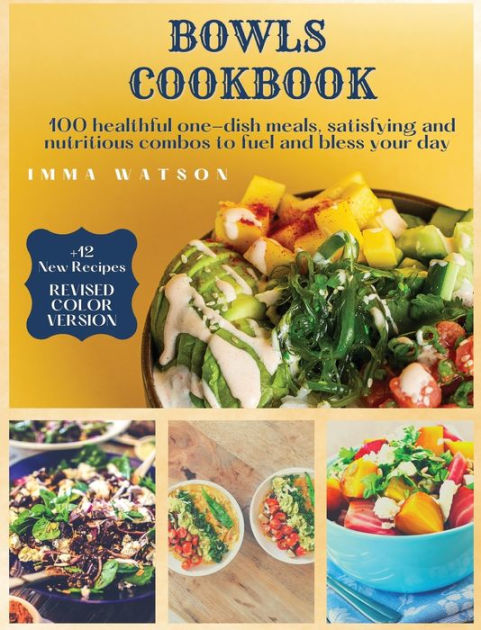 Bowls Cookbook: 100 healthful one-dish meals, satisfying and nutritious ...