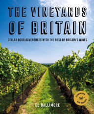 Title: The The Vineyards of Britain: Cellar Door Adventures with the Best of Britain's Wines, Author: Ed Dallimore