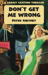 Title: Don't Get Me Wrong: A Lemmy Caution Thriller, Author: Peter Cheyney