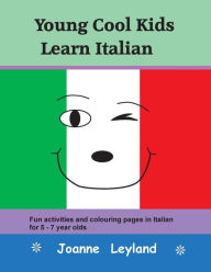 Title: Young Cool Kids Learn Italian: Fun activities and colouring pages in Italian for 5-7 year olds, Author: Joanne Leyland
