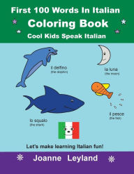 Title: First 100 Words In Italian Coloring Book Cool Kids Speak Italian: Let's make learning Italian fun!, Author: Joanne Leyland