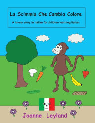 Title: La Scimmia Che Cambia Colore: A lovely story in Italian for children learning Italian, Author: Joanne Leyland