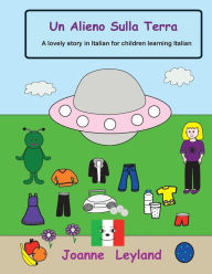 Title: Un Alieno Sulla Terra: A lovely story in Italian for children learning Italian, Author: Joanne Leyland