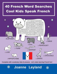 Title: 40 French Word Searches Cool Kids Speak French: Complete with vocabulary lists & answers. Let's make learning French fun!, Author: Joanne Leyland