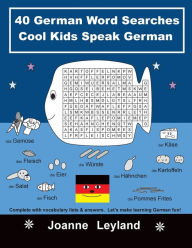 Title: 40 German Word Searches Cool Kids Speak German: Complete with vocabulary lists & answers. Let's make learning German fun!, Author: Joanne Leyland