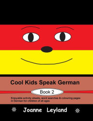 Title: Cool Kids Speak German - Book 2: Enjoyable activity sheets, word searches & colouring pages in German for children of all ages, Author: Joanne Leyland