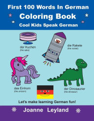 Title: First 100 Words In German Coloring Book Cool Kids Speak German: Let's make learning German fun!, Author: Joanne Leyland